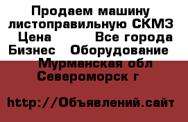 Продаем машину листоправильную СКМЗ › Цена ­ 100 - Все города Бизнес » Оборудование   . Мурманская обл.,Североморск г.